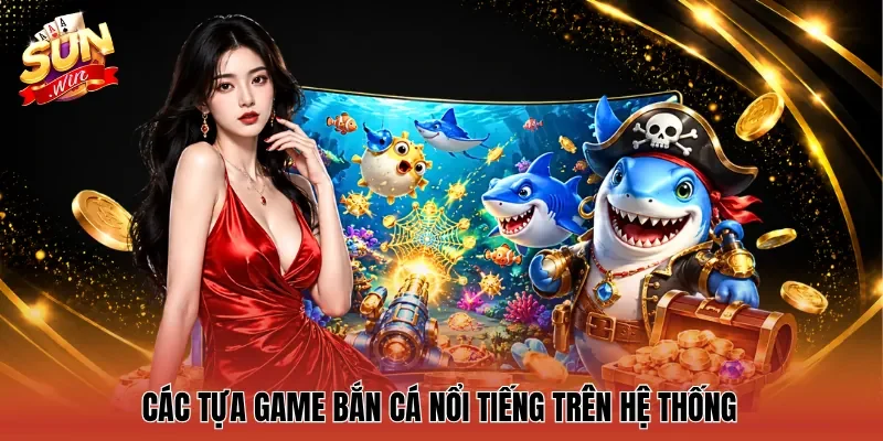 Các tựa game bắn cá nổi tiếng trên hệ thống