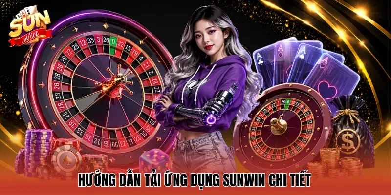 Hướng dẫn tải ứng dụng Sunwin chi tiết