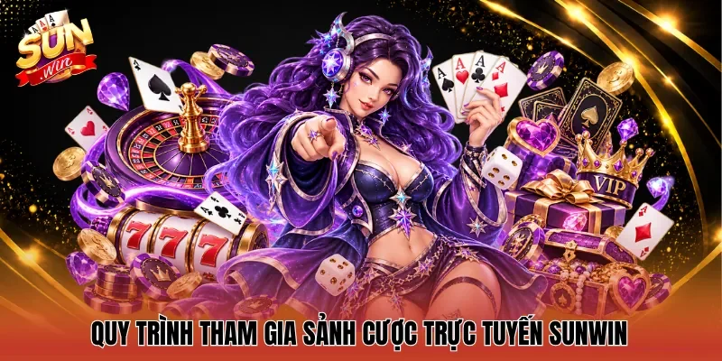Quy trình tham gia sảnh cược trực tuyến Sunwin