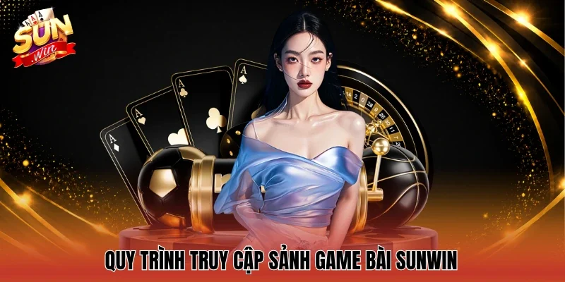 Quy trình truy cập sảnh Game bài Sunwin